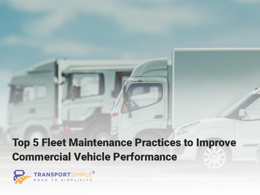 Top 5 Fleet Maintenance Practices to Improve Commercial vehicle Performance by TransportSimple Fleet Management Software