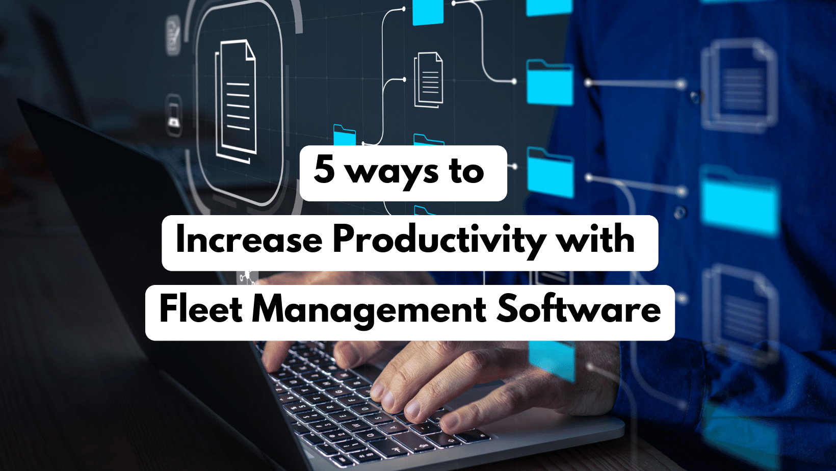 5 ways to Increase Productivity with Fleet Management Software