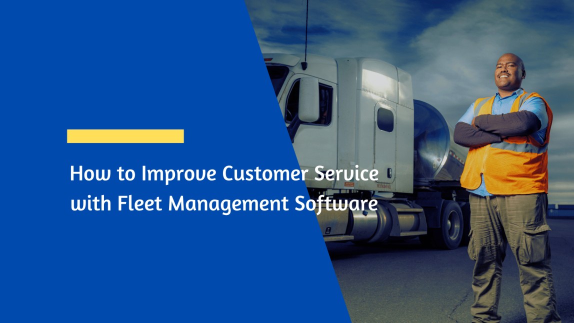 How to Improve Customer Service with Fleet Management Software