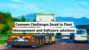 Common Challenges faced in Fleet management and Software Solutions