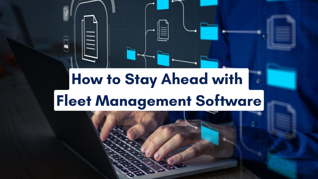 Stay Ahead with Fleet Management Software