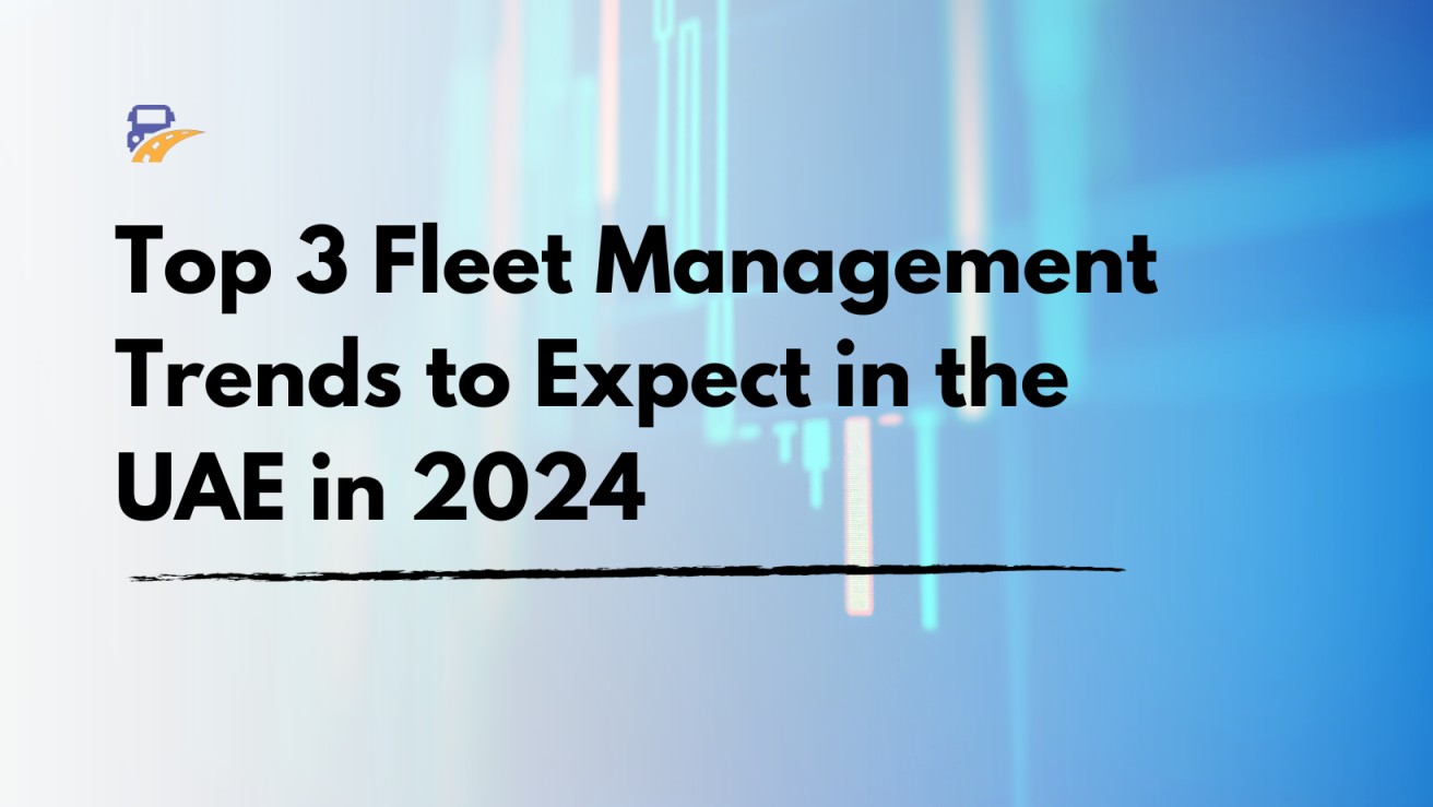 Top 3 Fleet Management Trends to Expect in the UAE in 2024