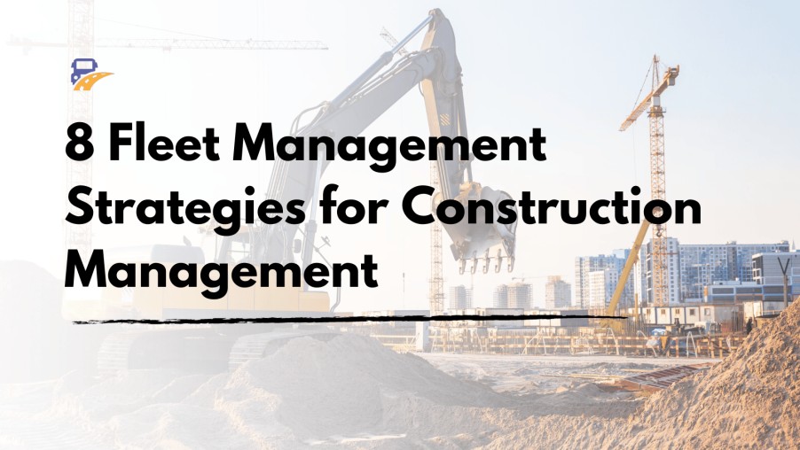 8 Fleet Management Strategies for Construction Management