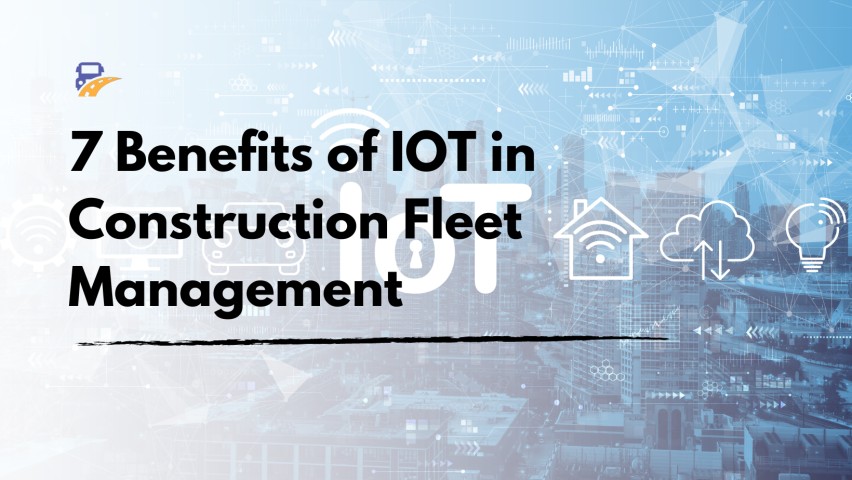 7 Benefits of IOT in Construction Fleet Management