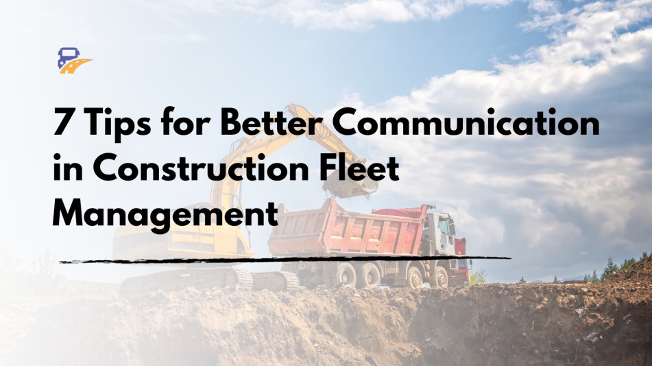 7 Tips for Better Communication in Construction Fleet Management
